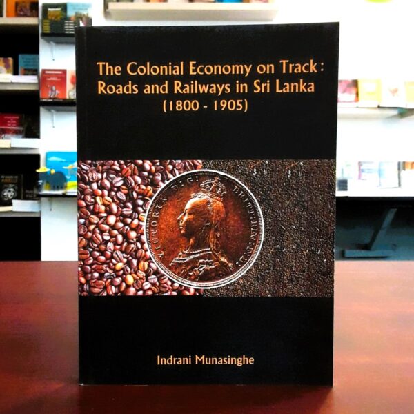 The Colonial Economy on Track: Roads and Railways in Sri Lanka (1800 - 1905) -